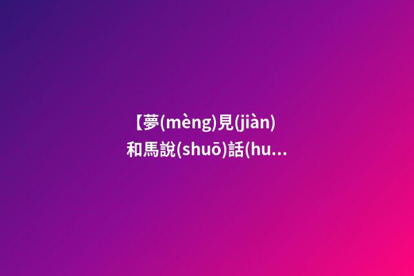 【夢(mèng)見(jiàn)和馬說(shuō)話(huà)】