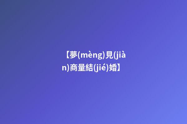 【夢(mèng)見(jiàn)商量結(jié)婚】