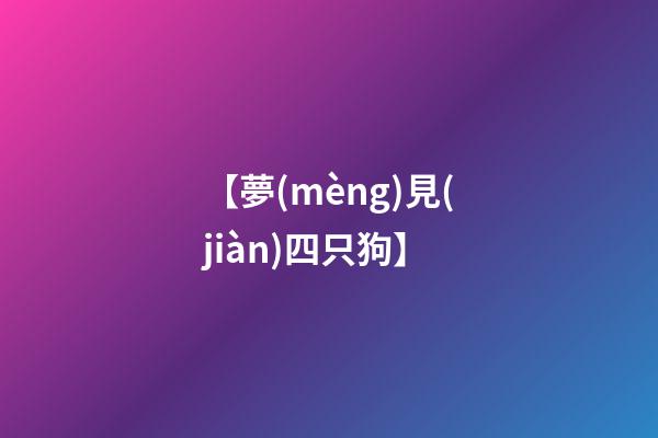 【夢(mèng)見(jiàn)四只狗】