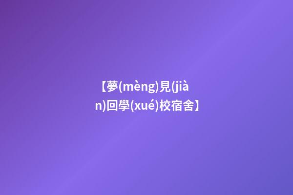 【夢(mèng)見(jiàn)回學(xué)校宿舍】
