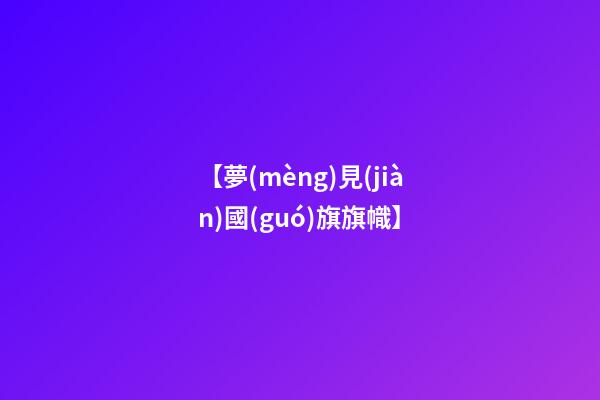 【夢(mèng)見(jiàn)國(guó)旗旗幟】