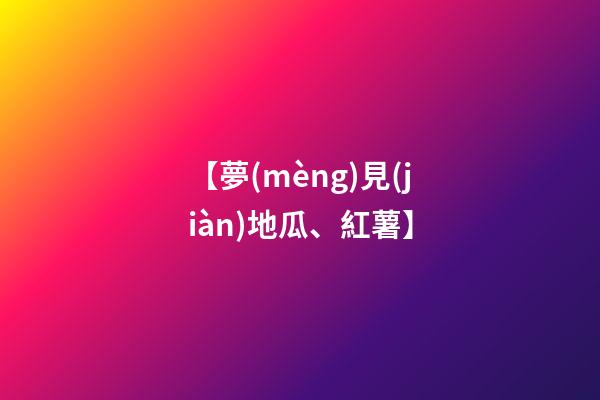 【夢(mèng)見(jiàn)地瓜、紅薯】