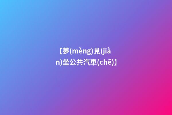 【夢(mèng)見(jiàn)坐公共汽車(chē)】