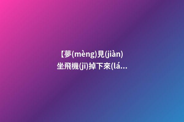 【夢(mèng)見(jiàn)坐飛機(jī)掉下來(lái)沒(méi)死】