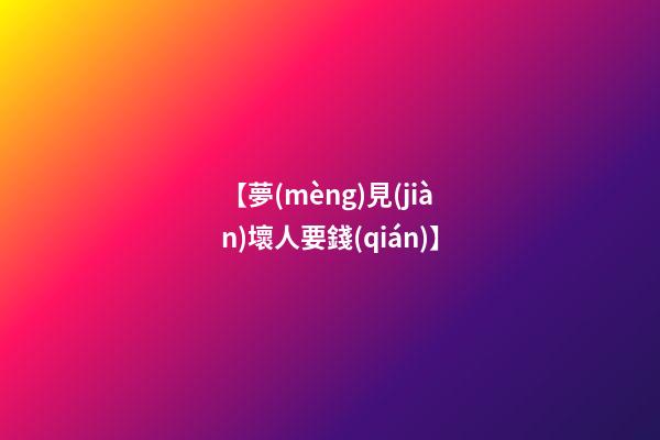 【夢(mèng)見(jiàn)壞人要錢(qián)】