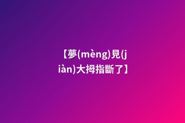【夢(mèng)見(jiàn)大拇指斷了】
