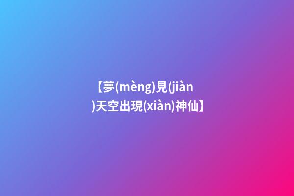 【夢(mèng)見(jiàn)天空出現(xiàn)神仙】