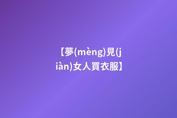 【夢(mèng)見(jiàn)女人買衣服】
