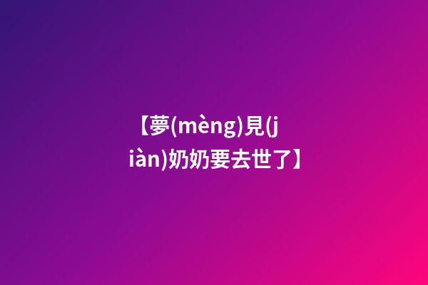 【夢(mèng)見(jiàn)奶奶要去世了】