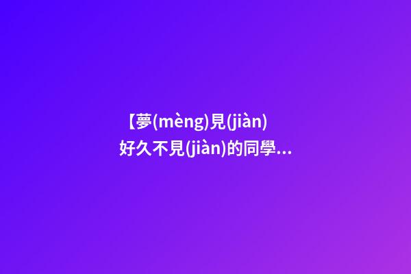 【夢(mèng)見(jiàn)好久不見(jiàn)的同學(xué)】