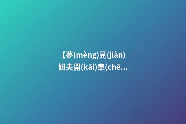 【夢(mèng)見(jiàn)姐夫開(kāi)車(chē)撞到人】