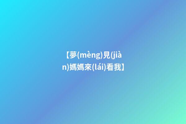 【夢(mèng)見(jiàn)媽媽來(lái)看我】
