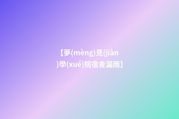 【夢(mèng)見(jiàn)學(xué)院宿舍漏雨】