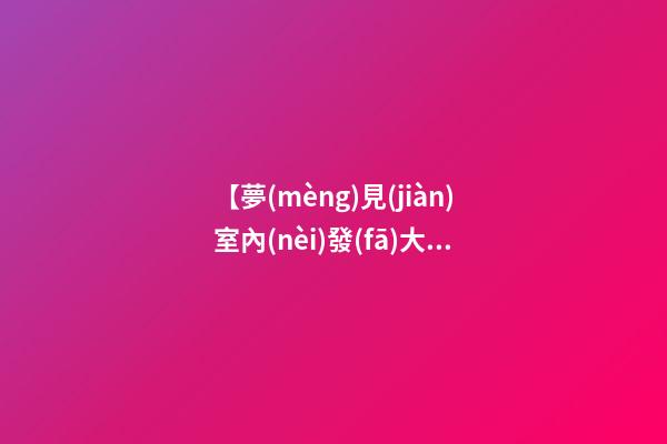 【夢(mèng)見(jiàn)室內(nèi)發(fā)大水】