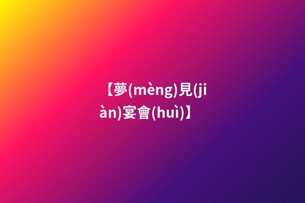 【夢(mèng)見(jiàn)宴會(huì)】