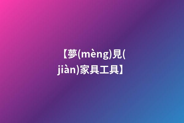 【夢(mèng)見(jiàn)家具工具】