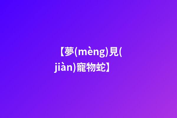 【夢(mèng)見(jiàn)寵物蛇】