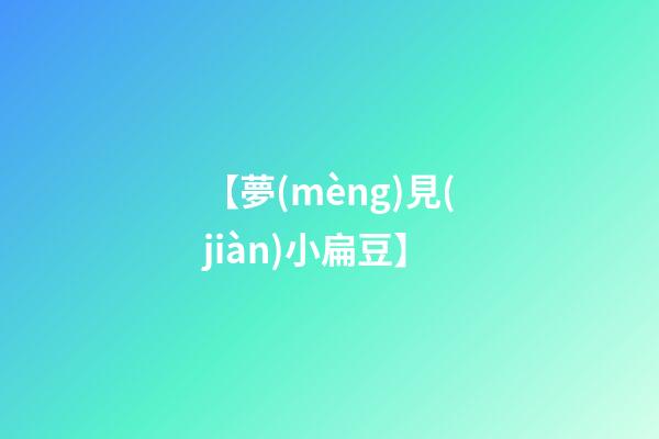 【夢(mèng)見(jiàn)小扁豆】