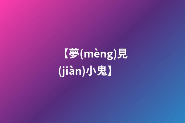 【夢(mèng)見(jiàn)小鬼】