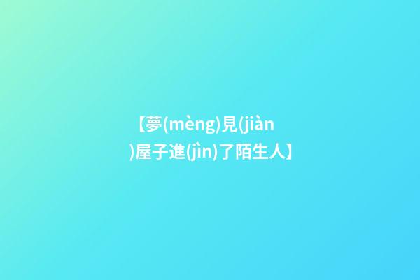 【夢(mèng)見(jiàn)屋子進(jìn)了陌生人】