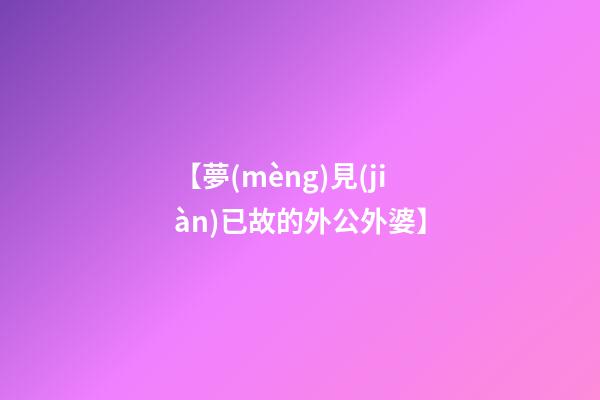 【夢(mèng)見(jiàn)已故的外公外婆】