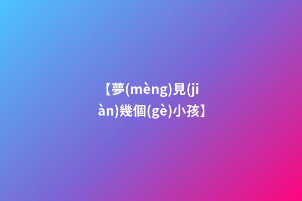 【夢(mèng)見(jiàn)幾個(gè)小孩】
