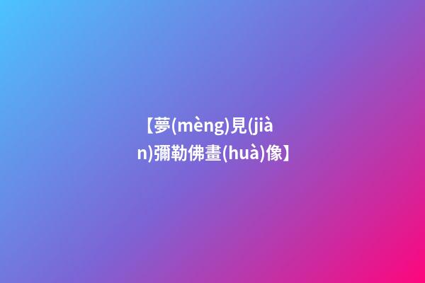 【夢(mèng)見(jiàn)彌勒佛畫(huà)像】