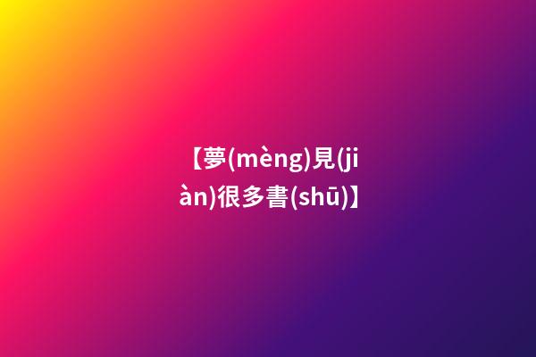 【夢(mèng)見(jiàn)很多書(shū)】