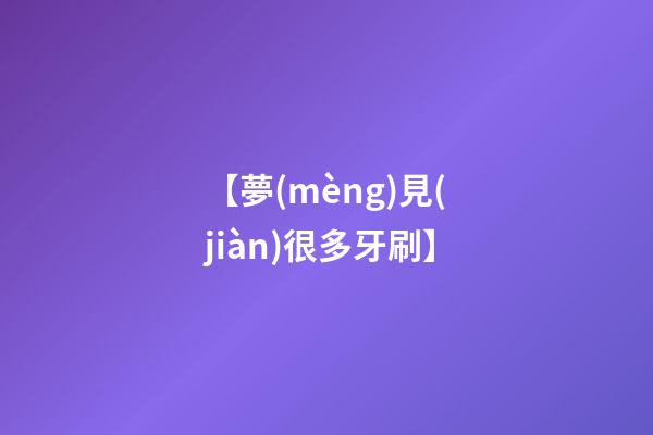 【夢(mèng)見(jiàn)很多牙刷】