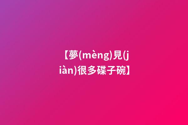 【夢(mèng)見(jiàn)很多碟子碗】