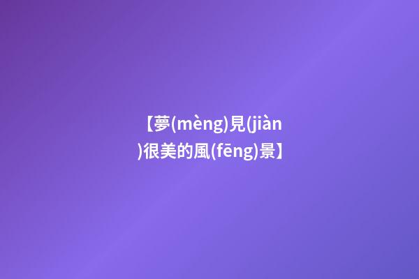 【夢(mèng)見(jiàn)很美的風(fēng)景】
