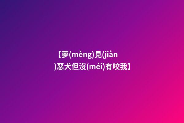 【夢(mèng)見(jiàn)惡犬但沒(méi)有咬我】