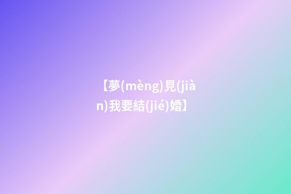 【夢(mèng)見(jiàn)我要結(jié)婚】