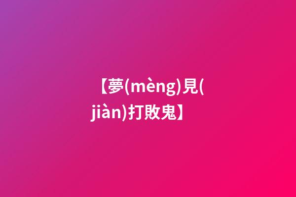【夢(mèng)見(jiàn)打敗鬼】
