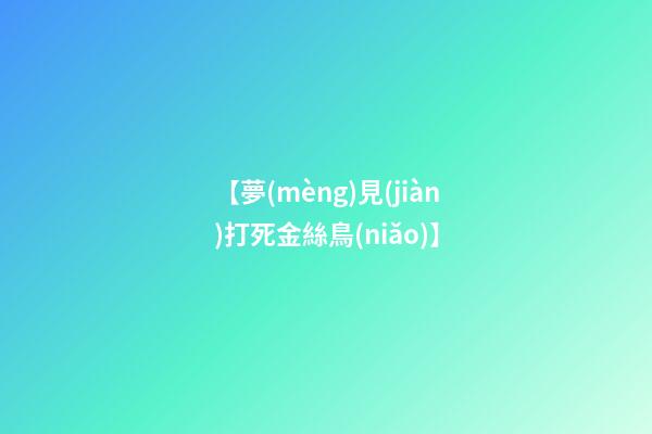 【夢(mèng)見(jiàn)打死金絲鳥(niǎo)】