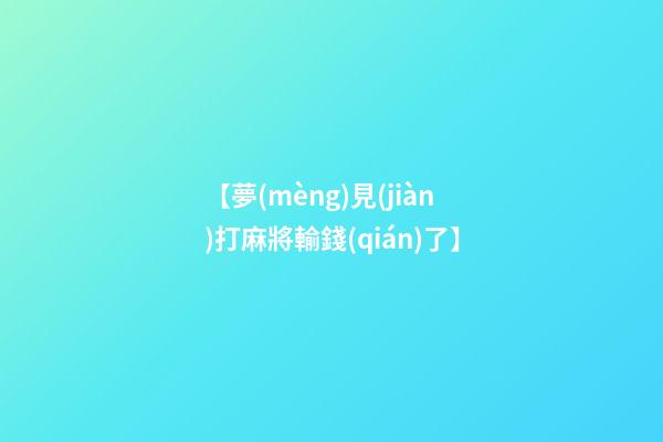 【夢(mèng)見(jiàn)打麻將輸錢(qián)了】