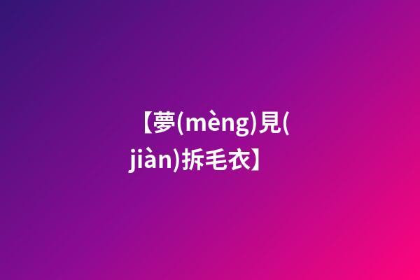 【夢(mèng)見(jiàn)拆毛衣】
