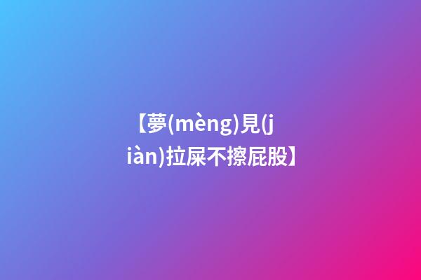 【夢(mèng)見(jiàn)拉屎不擦屁股】