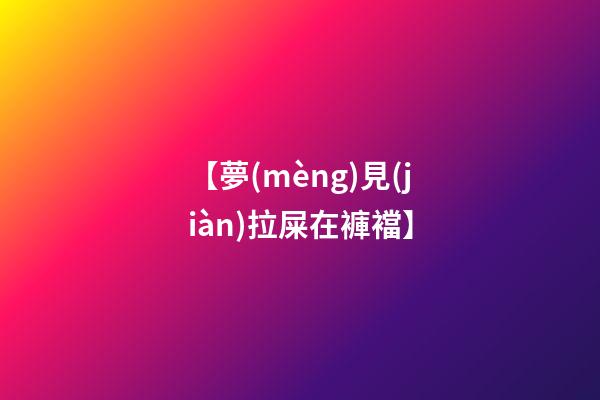 【夢(mèng)見(jiàn)拉屎在褲襠】