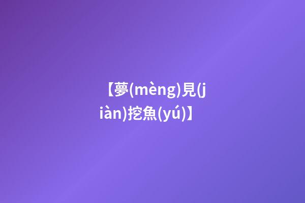 【夢(mèng)見(jiàn)挖魚(yú)】