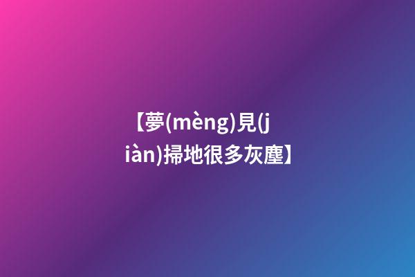 【夢(mèng)見(jiàn)掃地很多灰塵】