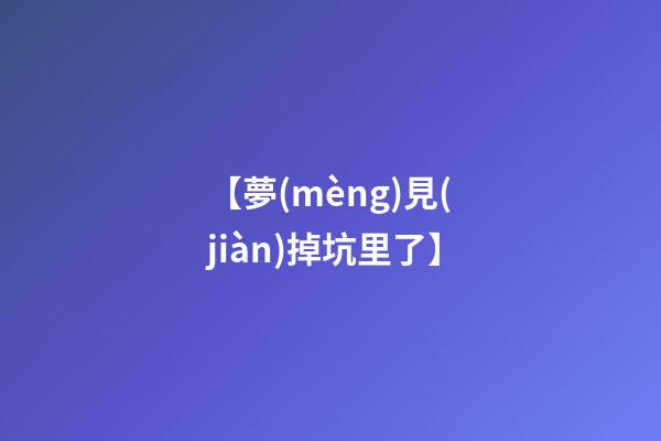 【夢(mèng)見(jiàn)掉坑里了】
