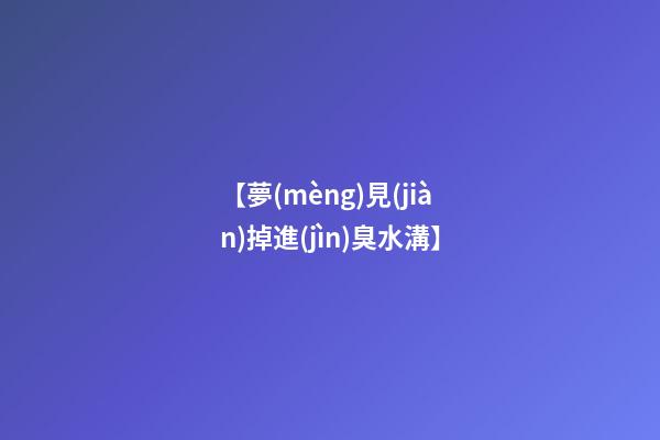 【夢(mèng)見(jiàn)掉進(jìn)臭水溝】