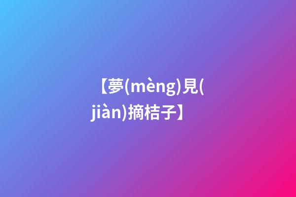 【夢(mèng)見(jiàn)摘桔子】