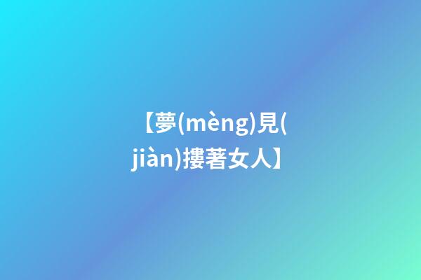【夢(mèng)見(jiàn)摟著女人】