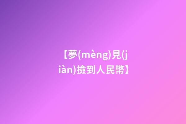 【夢(mèng)見(jiàn)撿到人民幣】
