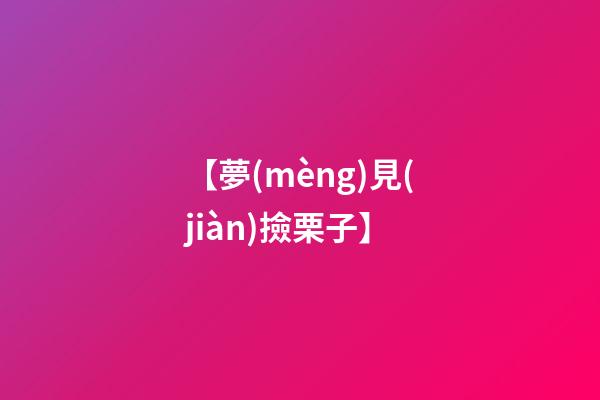 【夢(mèng)見(jiàn)撿栗子】