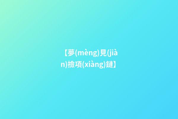 【夢(mèng)見(jiàn)撿項(xiàng)鏈】