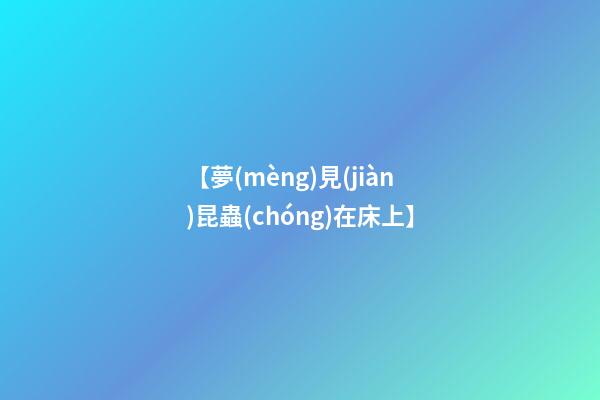 【夢(mèng)見(jiàn)昆蟲(chóng)在床上】