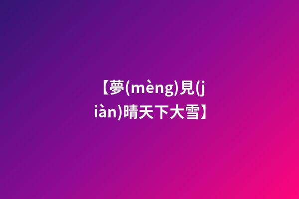 【夢(mèng)見(jiàn)晴天下大雪】